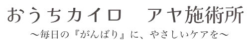 おうちカイロ　アヤ施術所　　〜毎日の『がんばり』に、やさしいケアを〜